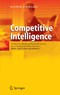 Competitive Intelligence - Strategische Wettbewerbsvorteile erzielen durch systematische Konkurrenz-, Markt- und Technologieanalysen