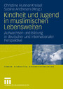 Kindheit und Jugend in muslimischen Lebenswelten - Aufwachsen und Bildung in deutscher und internationaler Perspektive