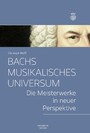Bachs musikalisches Universum - Die Meisterwerke in neuer Perspektive
