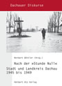 Nach der Stunde Null - Stadt und Landkreis Dachau 1945 bis 1949