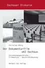 Der Dokumentarfilm »KZ Dachau« - Entstehungsgeschichte – Filmanalyse – Geschichtsdeutung