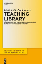 Teaching Library - Förderung von Informationskompetenz durch Hochschulbibliotheken Teaching Library - Förderung von Informationskompetenz durch Hochschulbibliotheken