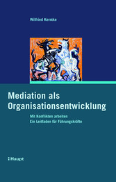 Mediation als Organisationsentwicklung - Mit Konflikten arbeiten. Ein Leitfaden für Führungskräfte. Mediation als Organisationsentwicklung - Mit Konflikten arbeiten. Ein Leitfaden für Führungskräfte.