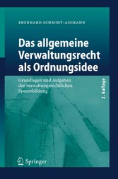 Das allgemeine Verwaltungsrecht als Ordnungsidee - Grundlagen und Aufgaben der verwaltungsrechtlichen Systembildung Das allgemeine Verwaltungsrecht als Ordnungsidee - Grundlagen und Aufgaben der verwaltungsrechtlichen Systembildung
