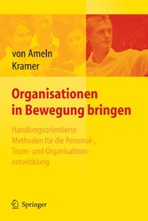 Organisationen in Bewegung bringen - Handlungsorientierte Methoden für die Personal-, Team- und Organisationsentwicklung Organisationen in Bewegung bringen - Handlungsorientierte Methoden für die Personal-, Team- und Organisationsentwicklung