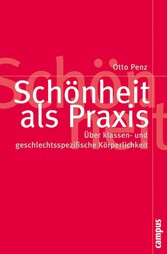 Schönheit als Praxis - Über klassen- und geschlechtsspezifische Körperlichkeit Schönheit als Praxis - Über klassen- und geschlechtsspezifische Körperlichkeit
