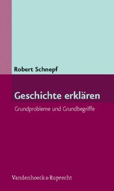 Geschichte erklären - Grundprobleme und Grundbegriffe Geschichte erklären - Grundprobleme und Grundbegriffe