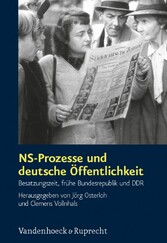 NS-Prozesse und deutsche Öffentlichkeit - Besatzungszeit, frühe Bundesrepublik und DDR NS-Prozesse und deutsche Öffentlichkeit - Besatzungszeit, frühe Bundesrepublik und DDR