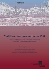 Matthias Corvinus und seine Zeit - Europa am Übergang vom Mittelalter zur Neuzeit zwischen Wien und Konstantinopel Matthias Corvinus und seine Zeit - Europa am Übergang vom Mittelalter zur Neuzeit zwischen Wien und Konstantinopel