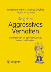 Ratgeber Aggressives Verhalten. Informationen für Betroffene, Eltern, Lehrer und Erzieher Ratgeber Aggressives Verhalten. Informationen für Betroffene, Eltern, Lehrer und Erzieher
