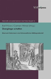 Übergänge schaffen - Ritual und Performanz in der frühneuzeitlichen Militärgesellschaft Übergänge schaffen - Ritual und Performanz in der frühneuzeitlichen Militärgesellschaft